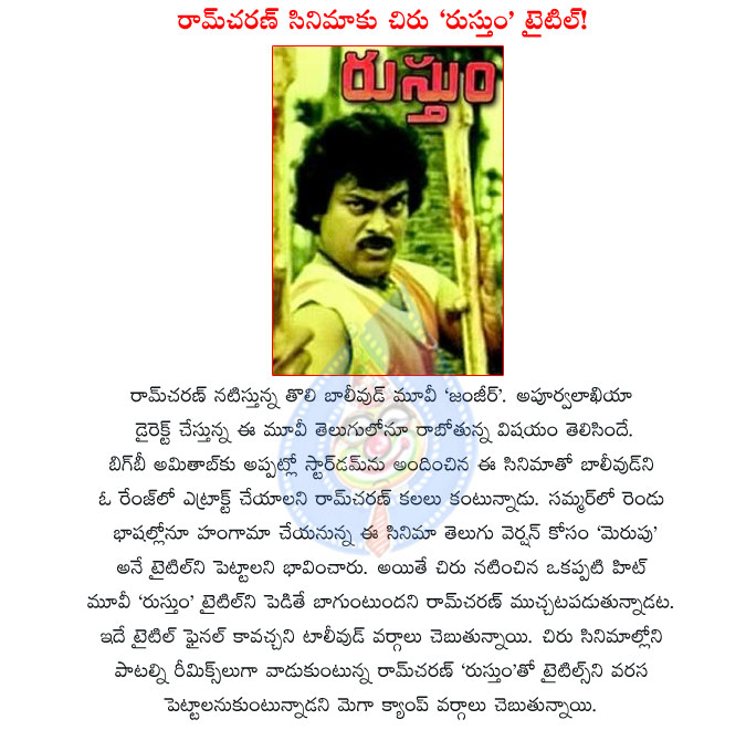 ram charan,ram charan interested rustum title for telugu zanjeer,zanjeer telugu version title,chiranjeevi rustum movie,chiru rustum title for charan,ram charan bollywood movie,rustum,merupu movie,rustum movie details,zanjeer telugu remake rustum,charan  ram charan, ram charan interested rustum title for telugu zanjeer, zanjeer telugu version title, chiranjeevi rustum movie, chiru rustum title for charan, ram charan bollywood movie, rustum, merupu movie, rustum movie details, zanjeer telugu remake rustum, charan